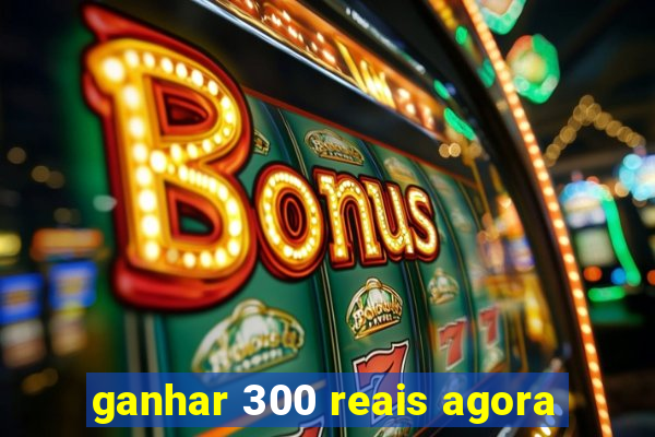 ganhar 300 reais agora